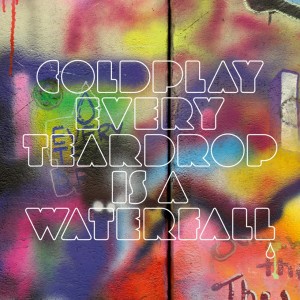 Coldplay – Every Teardrop Is A Waterfall